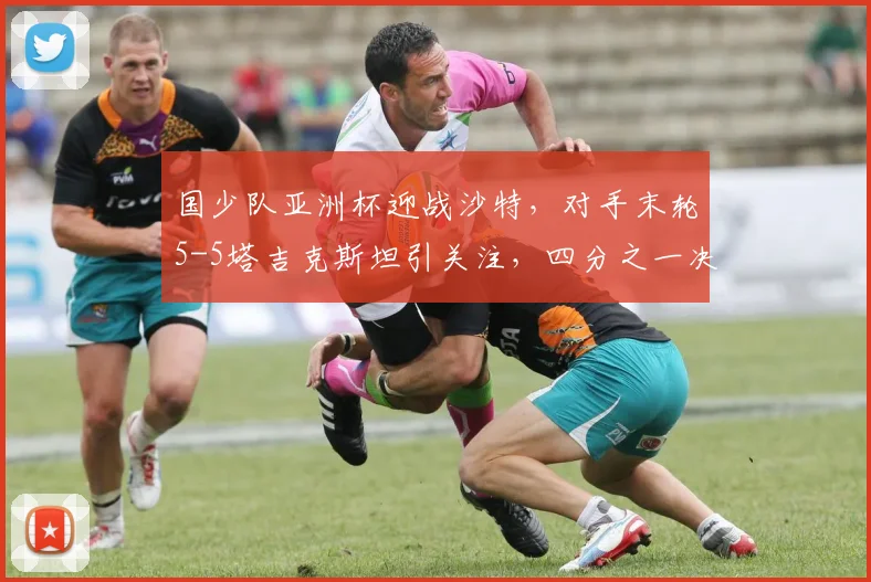 国少队亚洲杯迎战沙特,对手末轮5-5塔吉克斯坦引关注,四分之一决赛前瞻