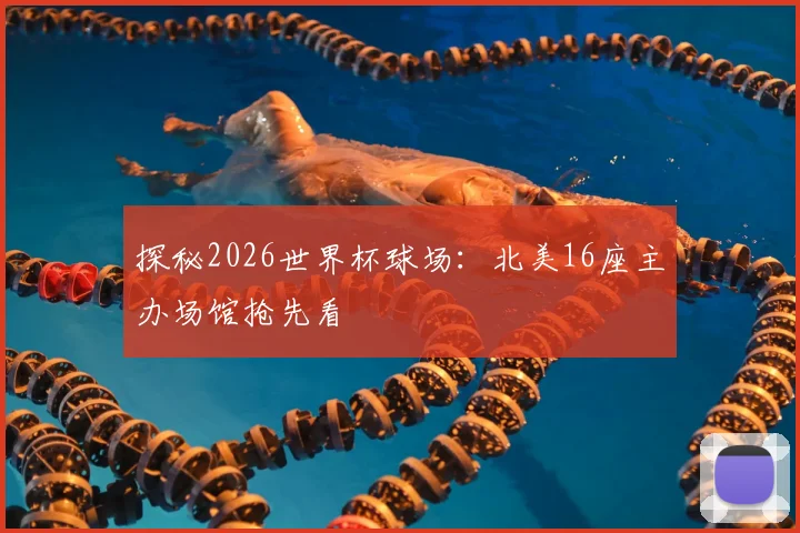 探秘2026世界杯球场：北美16座主办场馆抢先看
