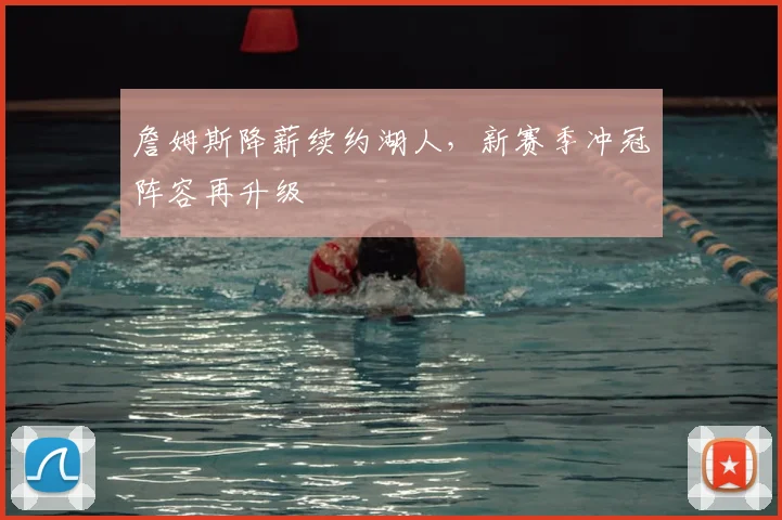 詹姆斯降薪续约湖人,新赛季冲冠阵容再升级
